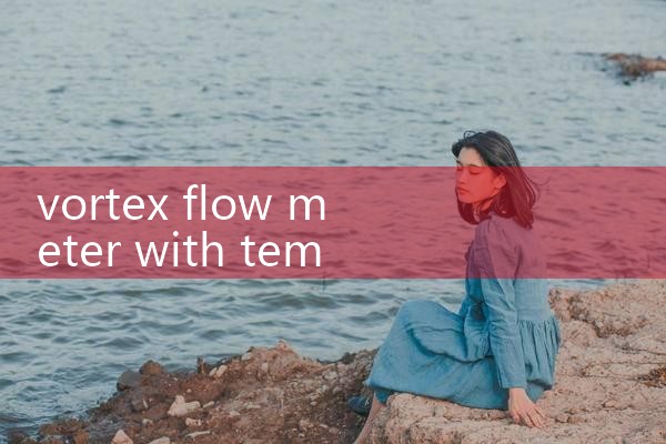 vortex flow meter with temperature pressure compensation|mass flow meter